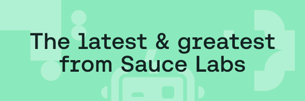 The latest and greatest from Sauce Labs